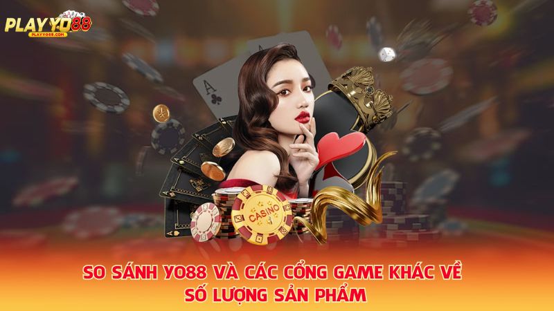 So-sanh-Yo88-va-cac-cong-game-khac-ve-so-luong-san-pham